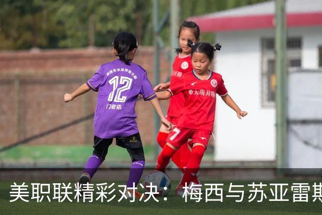 美职联精彩对决：梅西与苏亚雷斯共演2-2平局